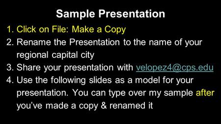 Sample Presentation 1.Click on File: Make a Copy 2.Rename the Presentation to the name of your regional capital city 3.Share your presentation with