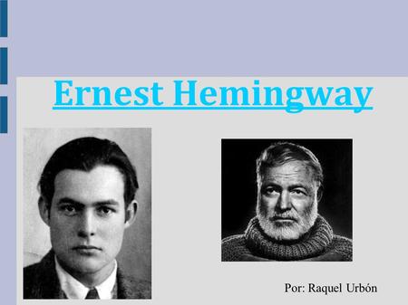 Ernest Hemingway Por: Raquel Urbón. Introducción Ernest Miller Hemingway (Oak Park, 1899 - Ketchum, 1961) Fue un narrador estadounidense cuya obra, considerada.