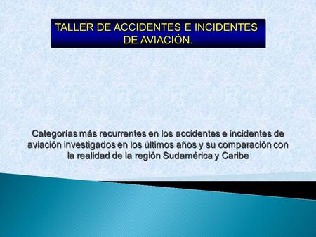 Categorías más recurrentes en los accidentes e incidentes de aviación investigados en los últimos años y su comparación con la realidad de la región Sudamérica.