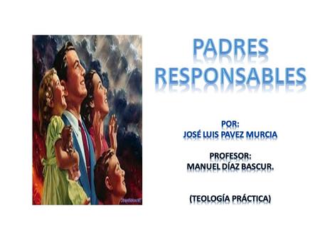 Padres responsables Por: José Luis Pavez Murcia Profesor: