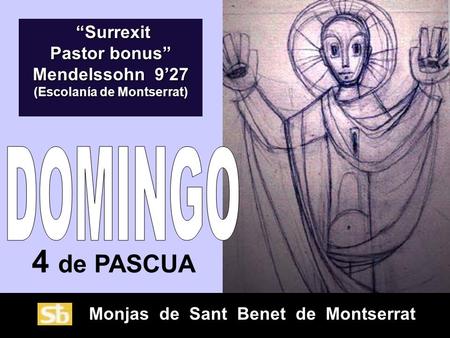 Monjas de Sant Benet de Montserrat 4 de PASCUA “Surrexit Pastor bonus” Mendelssohn 9’27 (Escolanía de Montserrat) “Surrexit Pastor bonus” Mendelssohn.