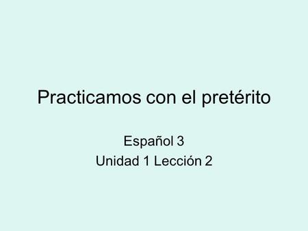 Practicamos con el pretérito Español 3 Unidad 1 Lección 2.