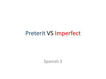Preterit VS Imperfect Spanish 3. El Pretérito If the action started and ended at a definite time. Yo vi una película anoche. Ella fue a Puerto Rico el.