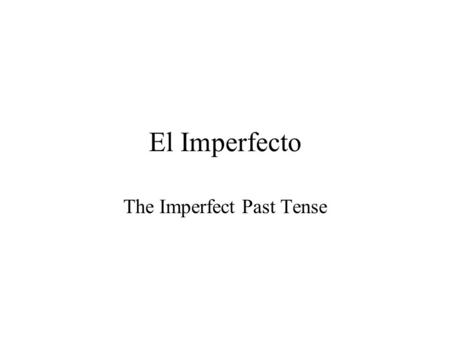 El Imperfecto The Imperfect Past Tense. 3 rules for using the imperfect : 1.The imperfect is used for actions that were repeated habitually or … a) Cuando.