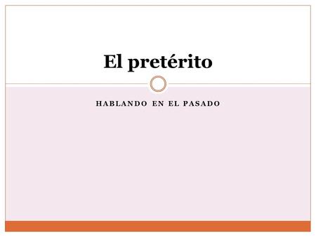 HABLANDO EN EL PASADO El pretérito. The preterit tense is a ____ ACTION tense. It is used to say what HAPPENED It is used to tell of an action that was.