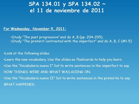 SPA 134.01 y SPA 134.02 ~ el 11 de noviembre de 2011 For Wednesday, November 9, 2011: Study “The past progressive” and do A, B (pp. 204-205). Study “The.