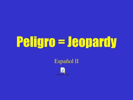 Peligro = Jeopardy Español II.
