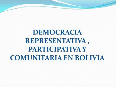 DEMOCRACIA REPRESENTATIVA, PARTICIPATIVA Y COMUNITARIA EN BOLIVIA.