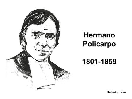 Hermano Policarpo 1801-1859 Roberto Juárez.