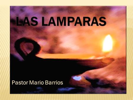 LAS LAMPARAS Pastor Mario Barrios.