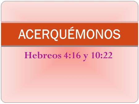 ACERQUÉMONOS Hebreos 4:16 y 10:22.