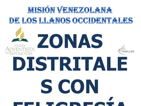 ZONAS DISTRITALE S CON FELIGRESÍA. MISIÓN VENEZOLANA DE LOS LLANOS OCCIDENTALES DISTRIBUCIÓN POR ZONA Y POR DISTRITAL NºDISTRITO ANTIGUOZONA/DISTRITO.