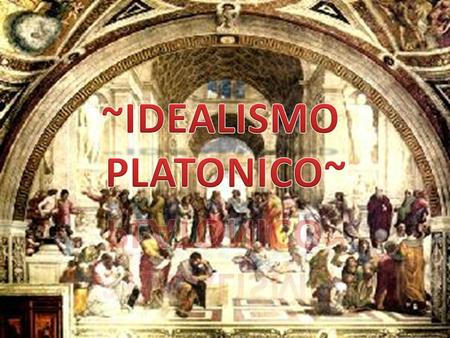 ~IDEALISMO PLATONICO~.