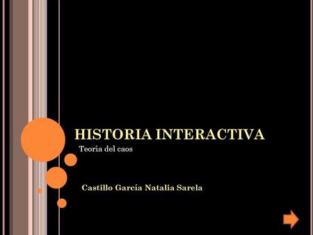 HISTORIA INTERACTIVA Castillo García Natalia Sarela Teoría del caos.