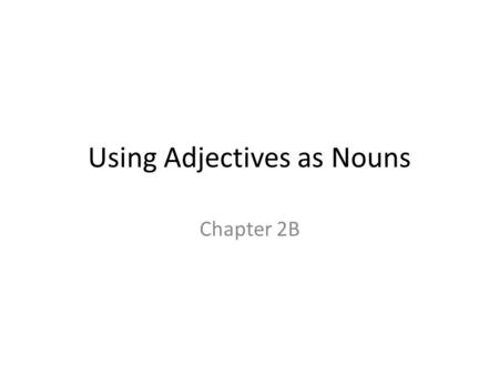 Using Adjectives as Nouns Chapter 2B. When you are comparing two similar things, you can avoid repetition by dropping the noun and using an article with.