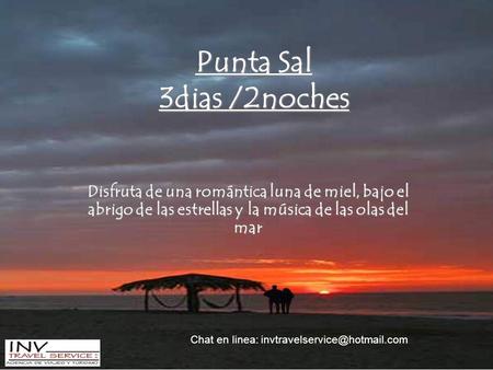 Punta Sal 3dias /2noches Disfruta de una romántica luna de miel, bajo el abrigo de las estrellas y la música de las olas del mar Chat en linea: