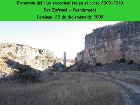 Excursión del club excursionista en el curso 2009-2010 Foz Zafrané - Fuendetodos Domingo, 20 de diciembre de 2009.