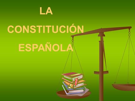 LA CONSTITUCIÓN ESPAÑOLA. ANTECEDENTES La historia del constitucionalismo español arranca en el año 1810 con la reunión de las Cortes de Cádiz que culminaría.