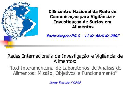 I Encontro Nacional da Rede de Comunicação para Vigilância e Investigação de Surtos em Alimentos Porto Alegre/RS, 9 – 11 de Abril de 2007 Redes Internacionais.