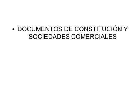 DOCUMENTOS DE CONSTITUCIÓN Y SOCIEDADES COMERCIALES