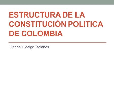 ESTRUCTURA DE LA CONSTITUCIÓN POLITICA DE COLOMBIA