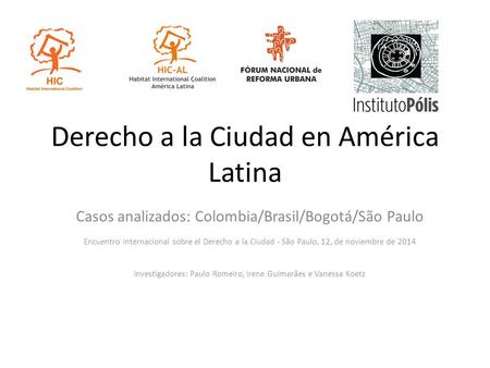 Derecho a la Ciudad en América Latina Casos analizados: Colombia/Brasil/Bogotá/São Paulo Encuentro Internacional sobre el Derecho a la Ciudad - São Paulo,