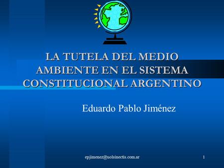 LA TUTELA DEL MEDIO AMBIENTE EN EL SISTEMA CONSTITUCIONAL ARGENTINO Eduardo Pablo Jiménez.