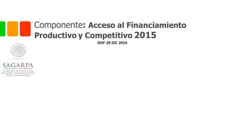 Componente: Acceso al Financiamiento Productivo y Competitivo 2015