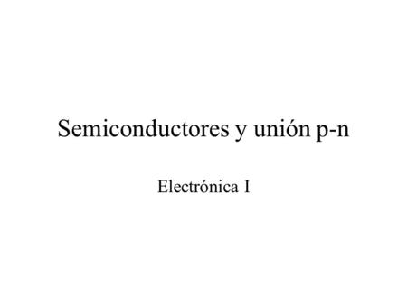 Semiconductores y unión p-n