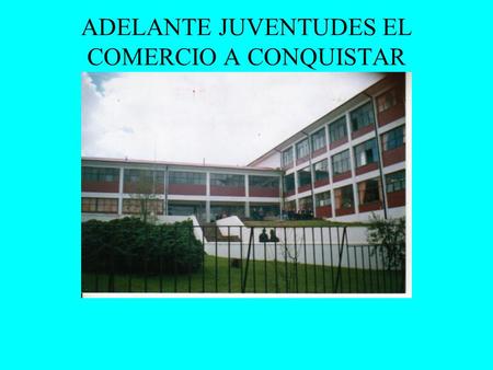 ADELANTE JUVENTUDES EL COMERCIO A CONQUISTAR