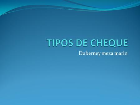 TIPOS DE CHEQUE Duberney meza marin.