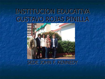 INSTITUCION EDUCATIVA GUSTAVO ROJAS PINILLA SEDE JOHN F. KENNEDY.