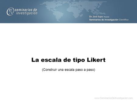 La escala de tipo Likert www.SeminariosDeInvestigacion.com (Construir una escala paso a paso)