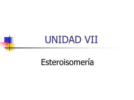 UNIDAD VII Esteroisomería.