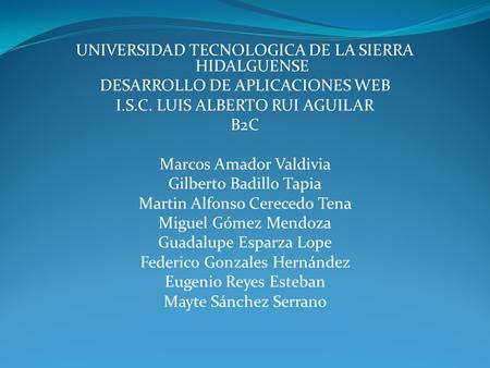 UNIVERSIDAD TECNOLOGICA DE LA SIERRA HIDALGUENSE DESARROLLO DE APLICACIONES WEB I.S.C. LUIS ALBERTO RUI AGUILAR B2C Marcos Amador Valdivia Gilberto Badillo.