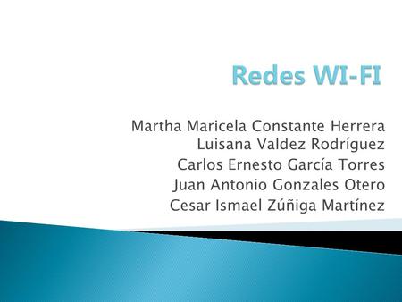 Redes WI-FI Martha Maricela Constante Herrera Luisana Valdez Rodríguez