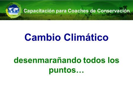 Cambio Climático desenmarañando todos los puntos… Capacitación para Coaches de Conservación.