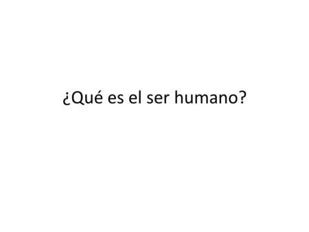 ¿Qué es el ser humano?.