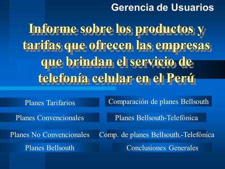 Informe sobre los productos y tarifas que ofrecen las empresas que brindan el servicio de telefonía celular en el Perú Gerencia de Usuarios Planes Tarifarios.