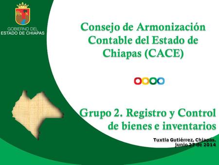 Consejo de Armonización Contable del Estado de Chiapas (CACE) Grupo 2. Registro y Control de bienes e inventarios Tuxtla Gutiérrez, Chiapas. junio 27 de.