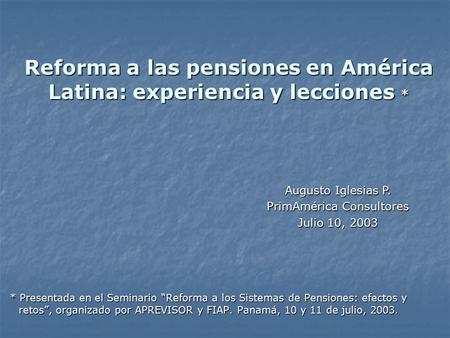 Reforma a las pensiones en América Latina: experiencia y lecciones * * Presentada en el Seminario “Reforma a los Sistemas de Pensiones: efectos y retos”,