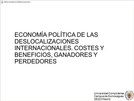 Instituto Complutense de Estudios Internacionales ICEI Universidad Complutense Campus de Somosaguas 28223 Madrid ECONOMÍA POLÍTICA DE LAS DESLOCALIZACIONES.