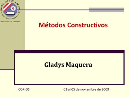 Métodos Constructivos Gladys Maquera I COPIOS 03 al 05 de noviembre de 2009.
