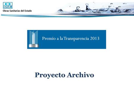 Proyecto Archivo. Premio Transparencia 2013 - Proyecto Archivo Proceso de mejora continua desde 1998. Se partió de una Gestión Documental meramente física.