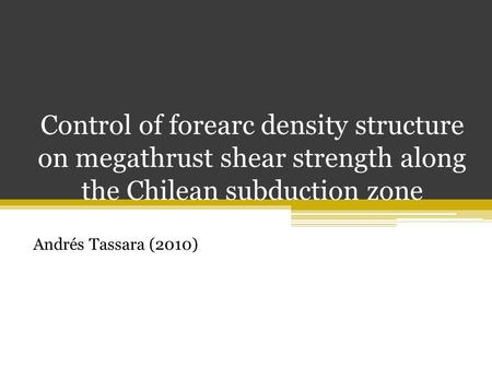 Control of forearc density structure on megathrust shear strength along the Chilean subduction zone Andrés Tassara (2010)