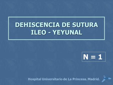 DEHISCENCIA DE SUTURA ILEO - YEYUNAL
