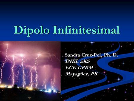 Dipolo Infinitesimal Sandra Cruz-Pol, Ph. D. INEL 5305 ECE UPRM Mayagüez, PR.
