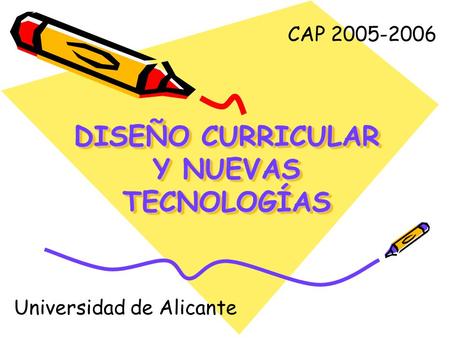 DISEÑO CURRICULAR Y NUEVAS TECNOLOGÍAS CAP 2005-2006 Universidad de Alicante.