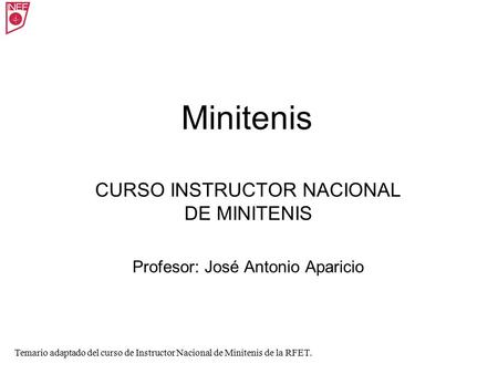 CURSO INSTRUCTOR NACIONAL DE MINITENIS Profesor: José Antonio Aparicio
