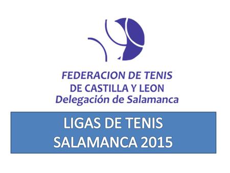 La Delegación de Tenis de Salamanca lleva organizando desde el año 2003 las Ligas Federadas de Tenis de la provincia. Durante los años 2003 al 2009 solo.